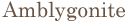 Amblygonite