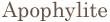 Apophylite