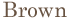 Brown