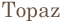 Topaz