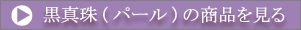 黒真珠(パール)の商品を見る