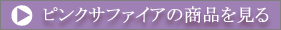 ピンクサファイアの商品を見る