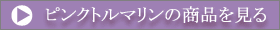 ピンクトルマリンの商品を見る