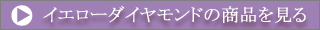 イエローダイヤモンドの商品を見る
