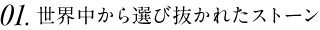 01.世界中から選び抜かれたストーン 