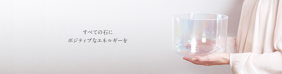 すべての石に ポジティブなエネルギーを