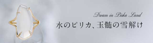 水のピリカ、玉髄の雪解け
