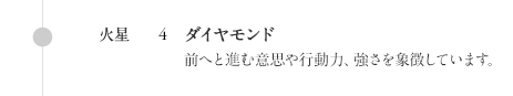 火星:ダイヤモンド 前へと進む意思や行動力、強さを象徴しています。 